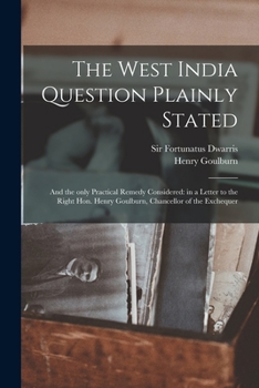 Paperback The West India Question Plainly Stated: and the Only Practical Remedy Considered: in a Letter to the Right Hon. Henry Goulburn, Chancellor of the Exch Book