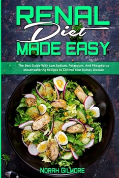 Paperback Renal Diet Made Easy: The Best Guide With Low Sodium, Potassium, And Phosphorus Mouthwatering Recipes to Control Your Kidney Disease Book