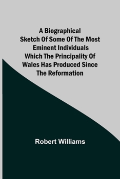 Paperback A Biographical Sketch of some of the Most Eminent Individuals which the Principality of Wales has produced since the Reformation Book