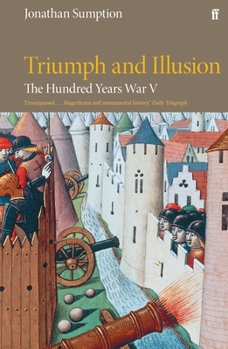 Triumph and Illusion: The Hundred Years War, Volume 5 - Book #5 of the Hundred Years War