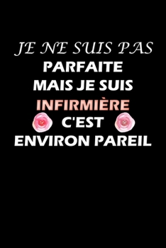 Paperback Je ne suis pas parfaite mais je suis infirmière C'est environ pareil: Carnet de note drôle pour infirmière cadeaux pour un collègue, quelqu'un de la f [French] Book