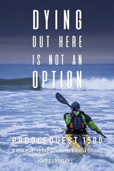 Paperback Dying Out Here Is Not an Option: Paddlequest 1500: A 1500 Mile, 75 Day, Solo Canoe and Kayak Odyssey Book