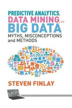 Paperback Predictive Analytics, Data Mining and Big Data: Myths, Misconceptions and Methods Book