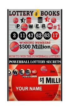 Lottery Books; How to Win the Powerball Lottery : Proven Methods and Strategies to Win the Powerball Lottery