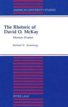 The Rhetoric of David O. McKay: Mormon Prophet
