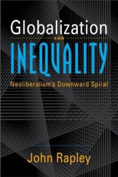 Paperback Globalization and Inequality: Neoliberalism's Downward Spiral Book