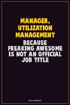 Paperback Manager, Utilization Management, Because Freaking Awesome Is Not An Official Job Title: Career Motivational Quotes 6x9 120 Pages Blank Lined Notebook Book