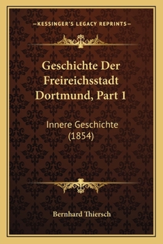 Paperback Geschichte Der Freireichsstadt Dortmund, Part 1: Innere Geschichte (1854) [German] Book