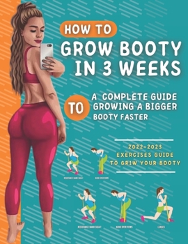 Paperback How To Grow Your Booty In 3 Weeks: A Complete Guide To Grow A Bigger Booty Book