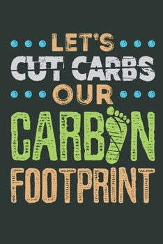 Paperback Let's Cut Carbs Our Carbon Footprint: Earth Day Journal, Blank Paperback Water Conservation Notebook To Write In, 150 pages, college ruled Book