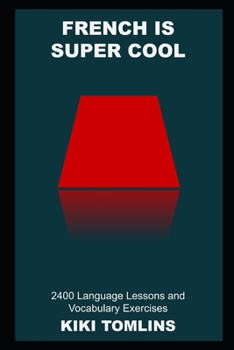 French is Super Cool: 2400 Language Lessons and Vocabulary Exercises