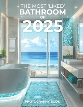 The Most ‘Liked’ Bathroom of 2025 Photography Book: Step Into the Future of Bathroom Design with 2025’s Most Stunning Trends, Captured Through Inspiring and Elegant Photography!