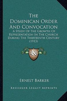 Paperback The Dominican Order And Convocation: A Study Of The Growth Of Representation In The Church During The Thirteenth Century (1913) Book