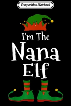 Paperback Composition Notebook: I'm The Nana Elf Family Matching Funny Christmas Group Gift Journal/Notebook Blank Lined Ruled 6x9 100 Pages Book