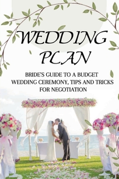 Paperback Wedding Plan: Bride's Guide To A Budget Wedding Ceremony, Tips And Tricks For Negotiation: How To Plan A Dream Wedding On A Budget Book