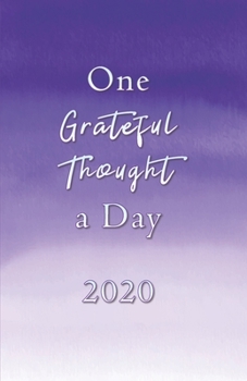 One Grateful Thought a Day 2020: Gratitude Journal - A 52 Week Guide to Cultivate a Positive Mindset and Find Happiness and Love / 2020 Calendar and Dated Pages (dreamy watercolor design cover)