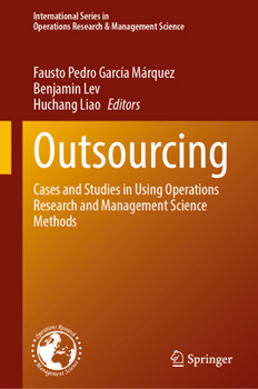 Outsourcing: Cases and Studies in Using Operations Research and Management Science Methods (International Series in Operations Research & Management Science, 370)