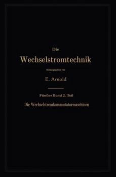 Paperback Die Asynchronen Wechselstrommaschinen: Zweiter Teil. Die Wechselstromkommutatormaschinen. Ihre Theorie, Berechnung, Konstruktion Und Arbeitsweise [German] Book