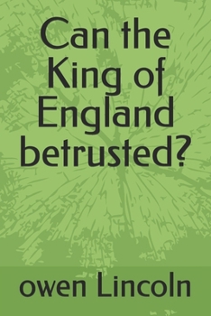 Can the King of England betrusted? (How to save America?)