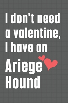 Paperback I don't need a valentine, I have an Ariege Hound: For Ariege Hound Dog Fans Book
