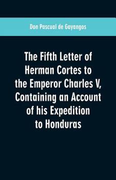 Paperback The Fifth Letter of Herman Cortes to the Emperor Charles V: Containing an Account of his Expedition to Honduras Book