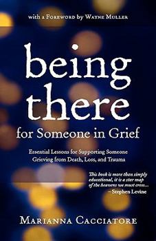 Hardcover Being There for Someone in Grief - Essential Lessons for Supporting Someone Grieving from Death, Loss and Trauma Book