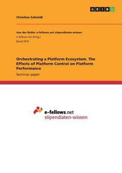 Paperback Orchestrating a Platform Ecosystem. The Effects of Platform Control on Platform Performance Book