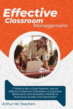Paperback Effective Classroom Management: 7 Tricks to Be a Good Teacher. Use an Effective Classroom Discipline. A Cognitive, Behavioral, and Empathic Method to Book