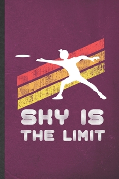 Sky Is the Limit: Funny Frisbee Player Coach Lined Notebook/ Blank Journal For Frisbee Golf Lover, Inspirational Saying Unique Special Birthday Gift Idea Modern 6x9 110 Pages