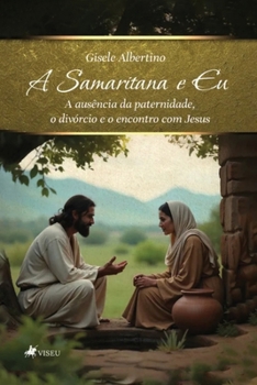 Paperback A Samaritana e Eu: A Samaritana e Eu: A ausência da paternidade, o divórcio e o encontro com Jesus [Portuguese] Book