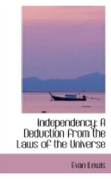 Independency : A Deduction from the Laws of the Universe