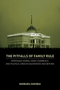 Hardcover The Pitfalls of Family Rule: Patronage Norms, Family Overreach, and Political Crisis in Kazakhstan and Beyond Book