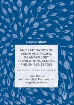 Hardcover An Examination of Asian and Pacific Islander LGBT Populations Across the United States: Intersections of Race and Sexuality Book