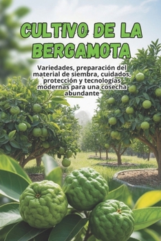 Cultivo de la bergamota: Una guía completa paso a paso para el cultivo de bergamota: desde la elección de variedades y el cuidado hasta la cosecha y ... para una gran cosecha. (Spanish Edition)