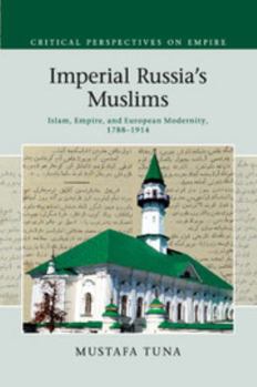 Imperial Russia's Muslims - Book  of the Critical Perspectives on Empire