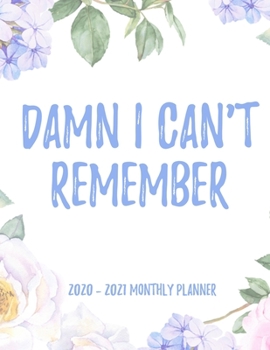 Damn I Can't Remember 2020 - 2021 Monthly Planner: 2 Year Monthly Floral Academic Calendar Planner & Journal