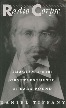 Hardcover Radio Corpse: Imagism and the Cryptaesthetic of Ezra Pound Book