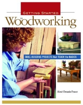 Paperback Getting Started in Woodworking: Skill-Building Projects That Teach the Basics Book