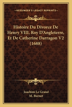 Paperback Histoire Du Divorce De Henry VIII, Roy D'Angleterre, Et De Catherine Darragon V2 (1688) [French] Book