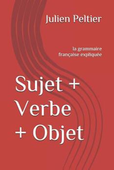 Paperback Sujet + Verbe + Objet: La Grammaire Française Expliquée [French] Book