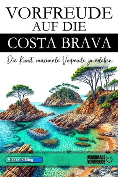 Paperback Vorfreude Auf Die Costa Brava: Die Kunst, maximale Vorfreude zu erleben [German] Book