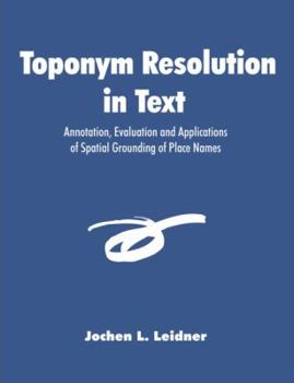 Paperback Toponym Resolution in Text: Annotation, Evaluation and Applications of Spatial Grounding of Place Names Book