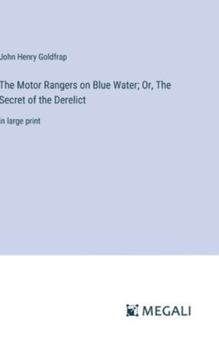 Hardcover The Motor Rangers on Blue Water; Or, The Secret of the Derelict: in large print Book