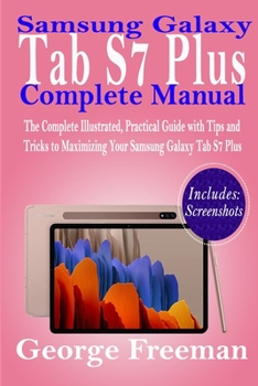 Paperback Samsung Galaxy Tab S7 Plus Complete Manual: The Complete Illustrated, Practical Guide with Tips and Tricks to Maximizing Your Samsung Galaxy Tab S7 Pl Book