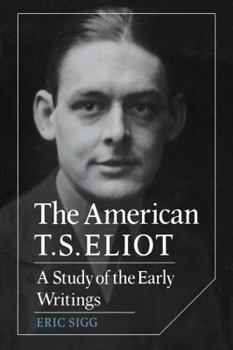 The American T. S. Eliot: A Study of the Early Writings (Cambridge Studies in American Literature and Culture) - Book  of the Cambridge Studies in American Literature and Culture