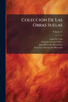 Coleccion De Las Obras Suelas: Assi En Prosa, Como En Verso, Volume 14...