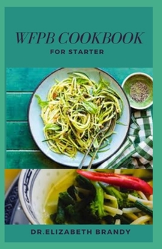 Paperback WFPB COOKBOOK for starters: Recipes to Enjoy the Whole Food, Plant Based Diet Book