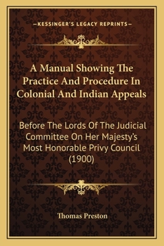 Paperback A Manual Showing The Practice And Procedure In Colonial And Indian Appeals: Before The Lords Of The Judicial Committee On Her Majesty's Most Honorable Book