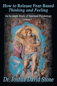 Paperback How to Release Fear-Based Thinking and Feeling: An In-Depth Study of Spiritual Psychology Vol. 1 Book