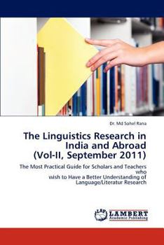 The Linguistics Research in India and Abroad (Vol-II, September 2011): The Most Practical Guide for Scholars and Teachers who wish to Have a Better Understanding of Language/Literatur Research
